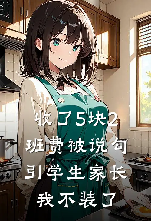 收了5块2班费被说勾引学生家长，我不装了