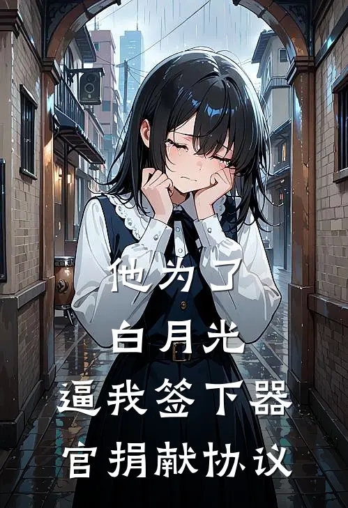 他为了白月光，逼我签下器官捐献协议