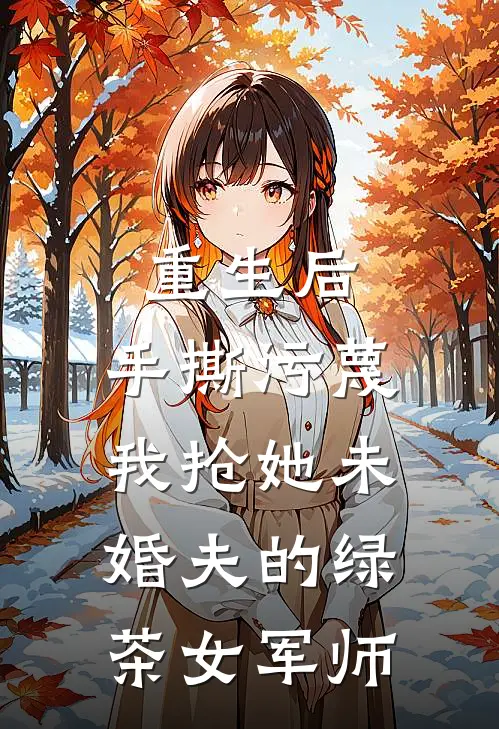 重生后，手撕污蔑我抢她未婚夫的绿茶女军师