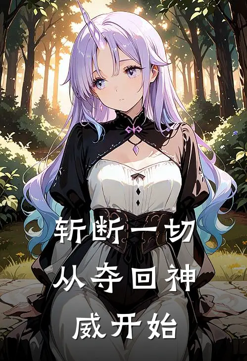 枫蓝卡卡西(斩断一切：从夺回神威开始)最新章节免费在线阅读_(枫蓝卡卡西)完结版在线阅读